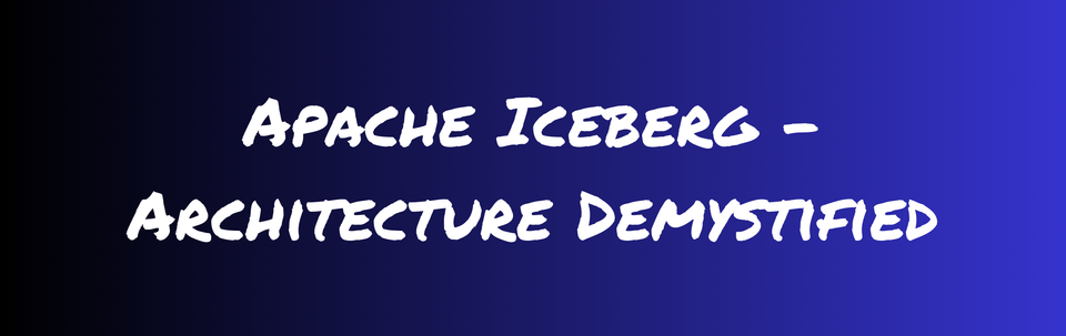 Apache Iceberg - Architecture Demystified